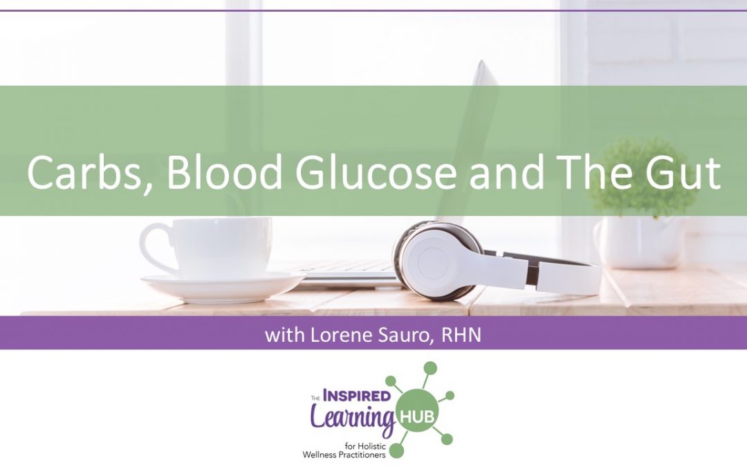 Carbs, Blood Sugar and The Gut